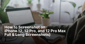 Taking a screenshot on iPhone 12, 12 Pro, and 12 Pro Max