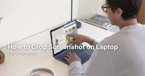 How to Crop Screenshot on Laptop: Edit and Resize