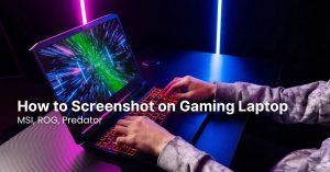 How to Screenshot on Gaming Laptop: MSI, ROG, Predator