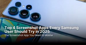 Top 4 Screenshot Apps Every Samsung User Should Try in 2025