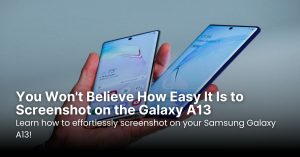 You Won't Believe How Easy It Is to Screenshot on the Galaxy A13