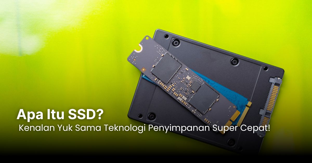 Apa Itu SSD? Kenalan Yuk Sama Teknologi Penyimpanan Super Cepat!