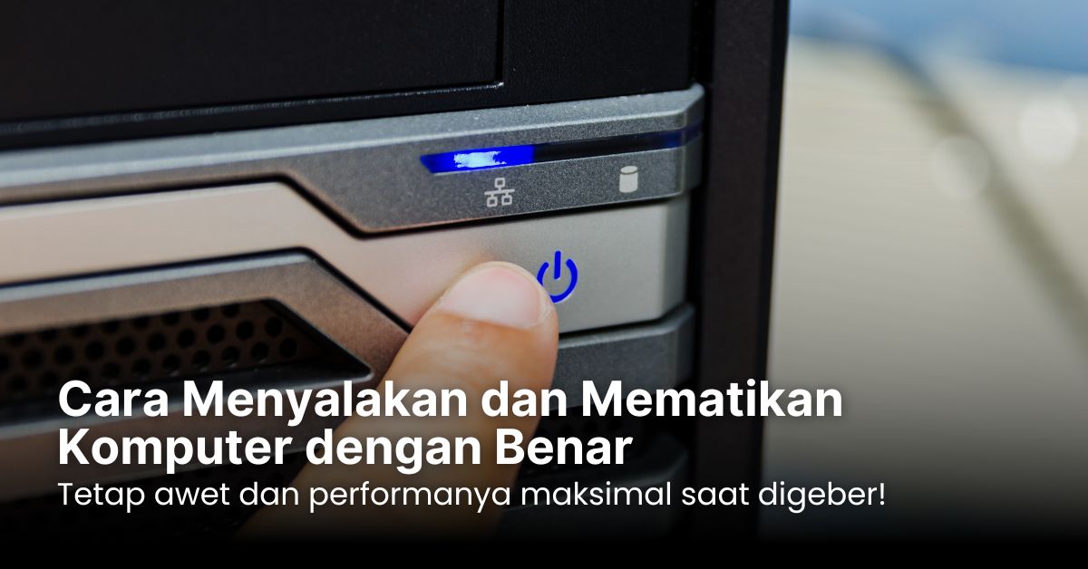 Cara Menyalakan dan Mematikan Komputer dengan Benar