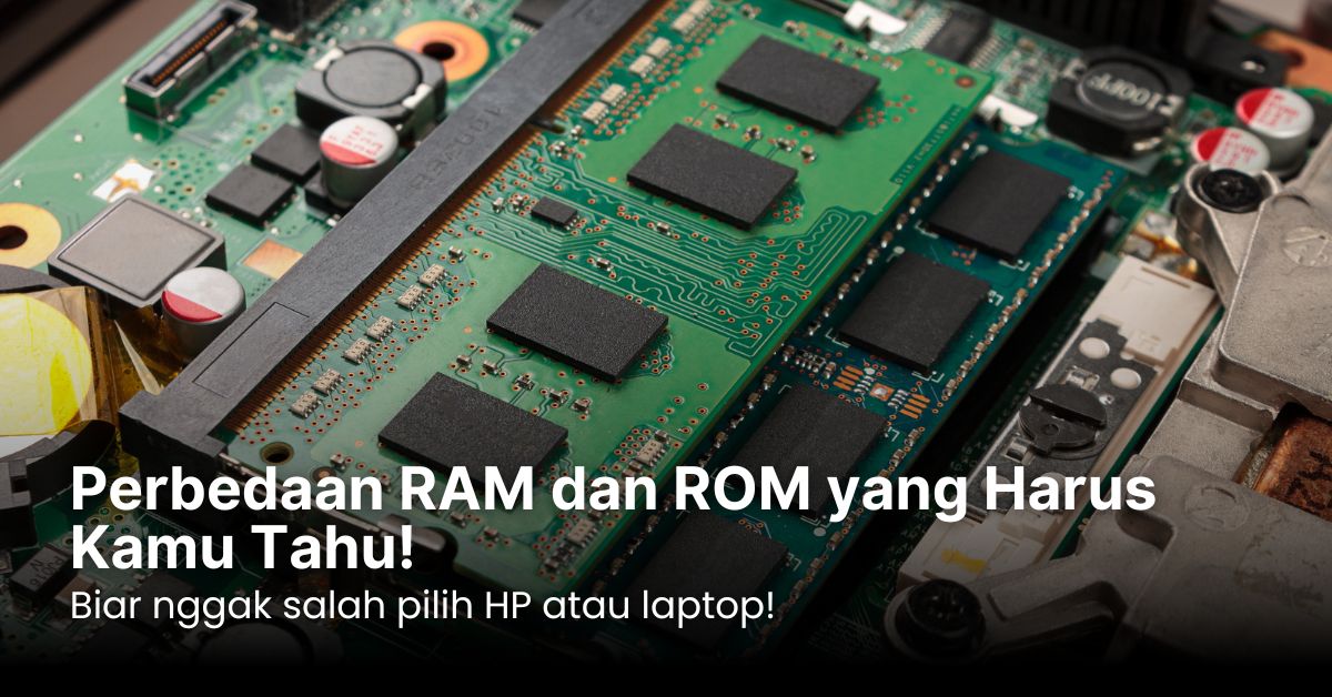 Perbedaan RAM dan ROM yang Harus Kamu Tahu!