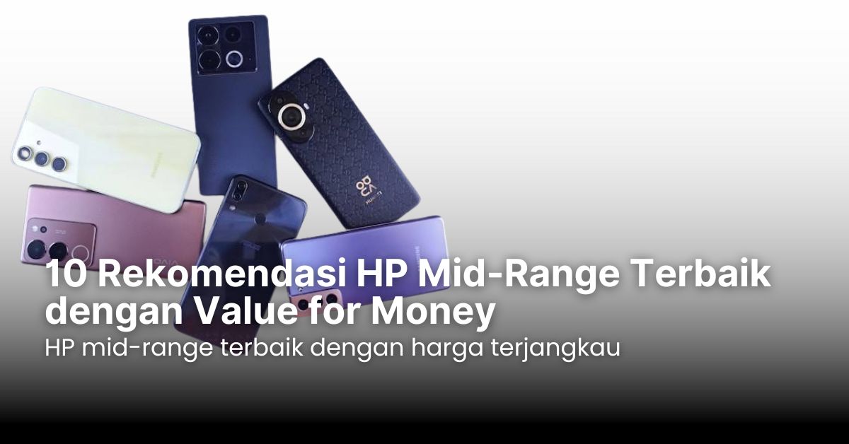 10 Rekomendasi HP Mid-Range Terbaik dengan Value for Money