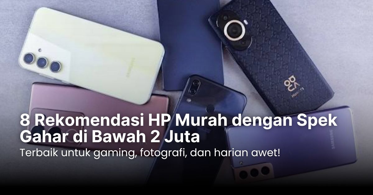 8 Rekomendasi HP Murah dengan Spek Gahar di Bawah 2 Juta