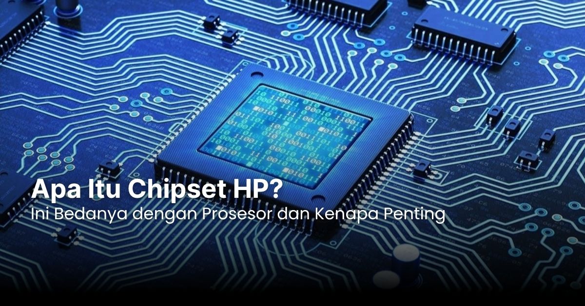 Apa Itu Chipset HP? Ini Bedanya dengan Prosesor dan Kenapa Penting