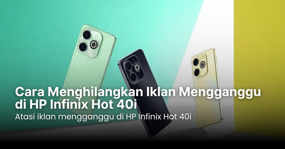 Cara Menghilangkan Iklan Mengganggu di HP Infinix Hot 40i