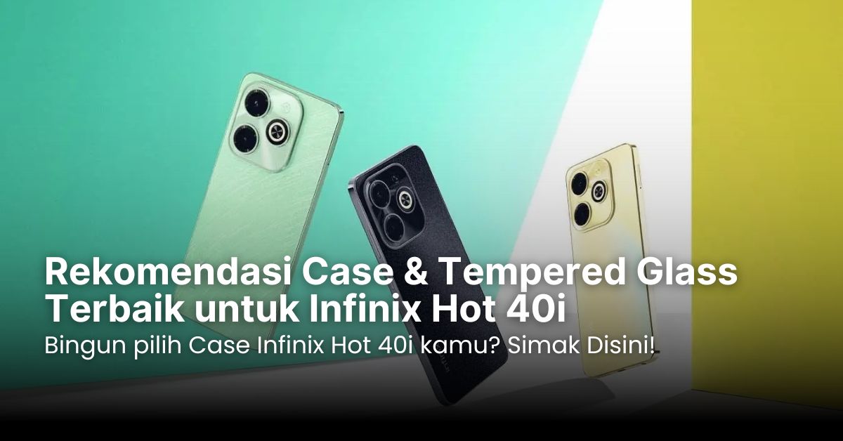 Rekomendasi Case & Tempered Glass Terbaik untuk Infinix Hot 40i