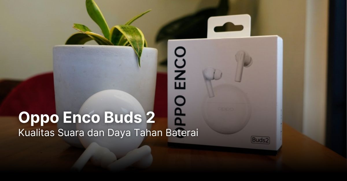 Oppo Enco Buds 2: Kualitas Suara dan Daya Tahan Baterai
