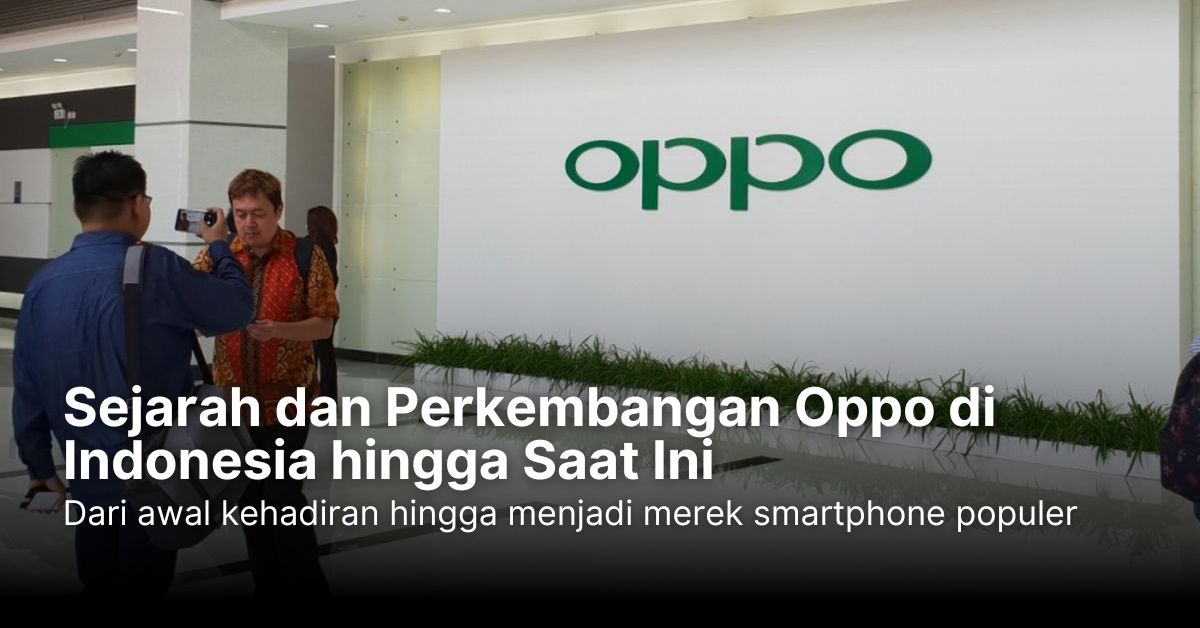 Sejarah dan Perkembangan Oppo di Indonesia hingga Saat Ini