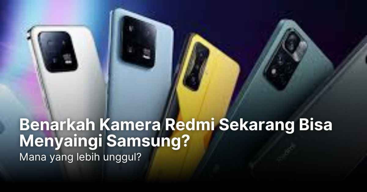 Benarkah Kamera Redmi Sekarang Bisa Menyaingi Samsung?