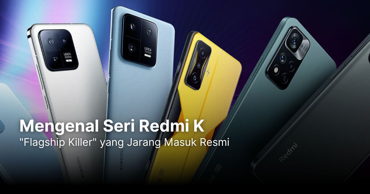 Mengenal Seri Redmi K: "Flagship Killer" yang Jarang Masuk Resmi