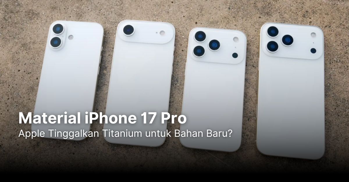 Material iPhone 17 Pro: Apple Tinggalkan Titanium untuk Bahan Baru?