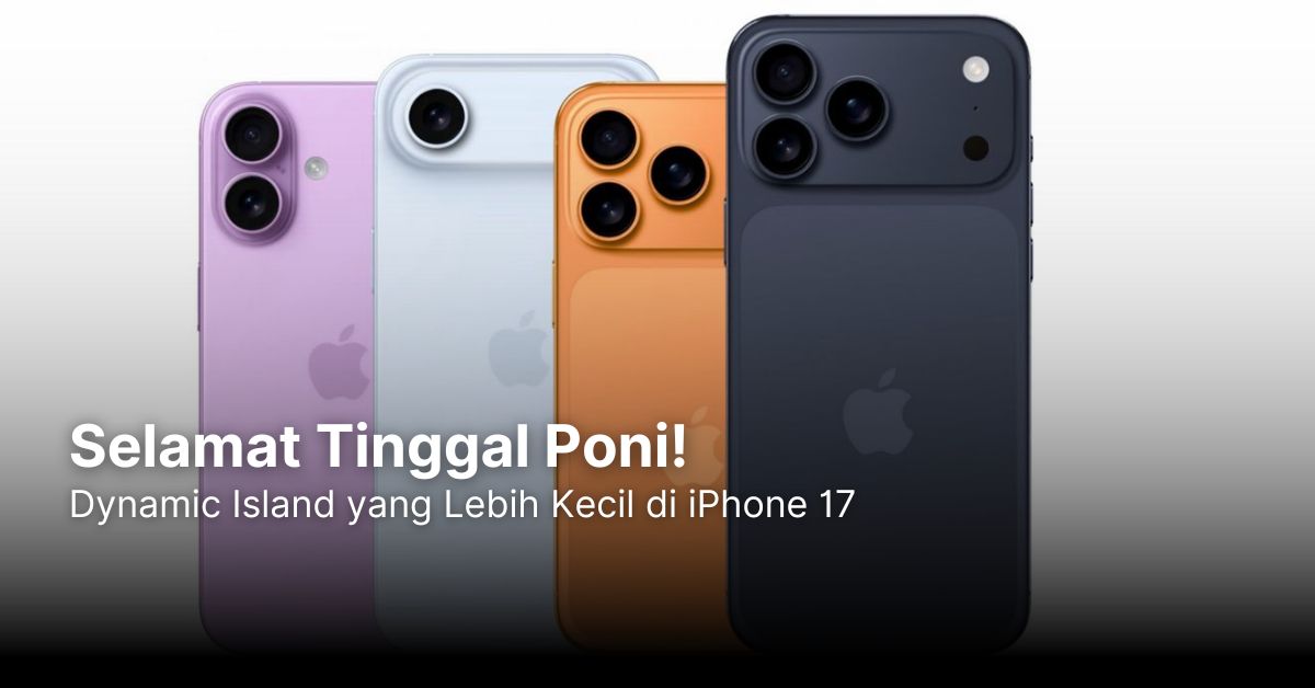 Selamat Tinggal Poni! Dynamic Island yang Lebih Kecil di iPhone 17