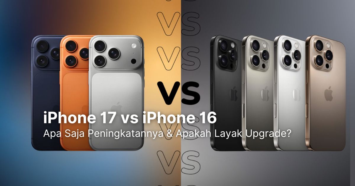 iPhone 17 vs iPhone 16: Apa Saja Peningkatannya & Apakah Layak Upgrade?