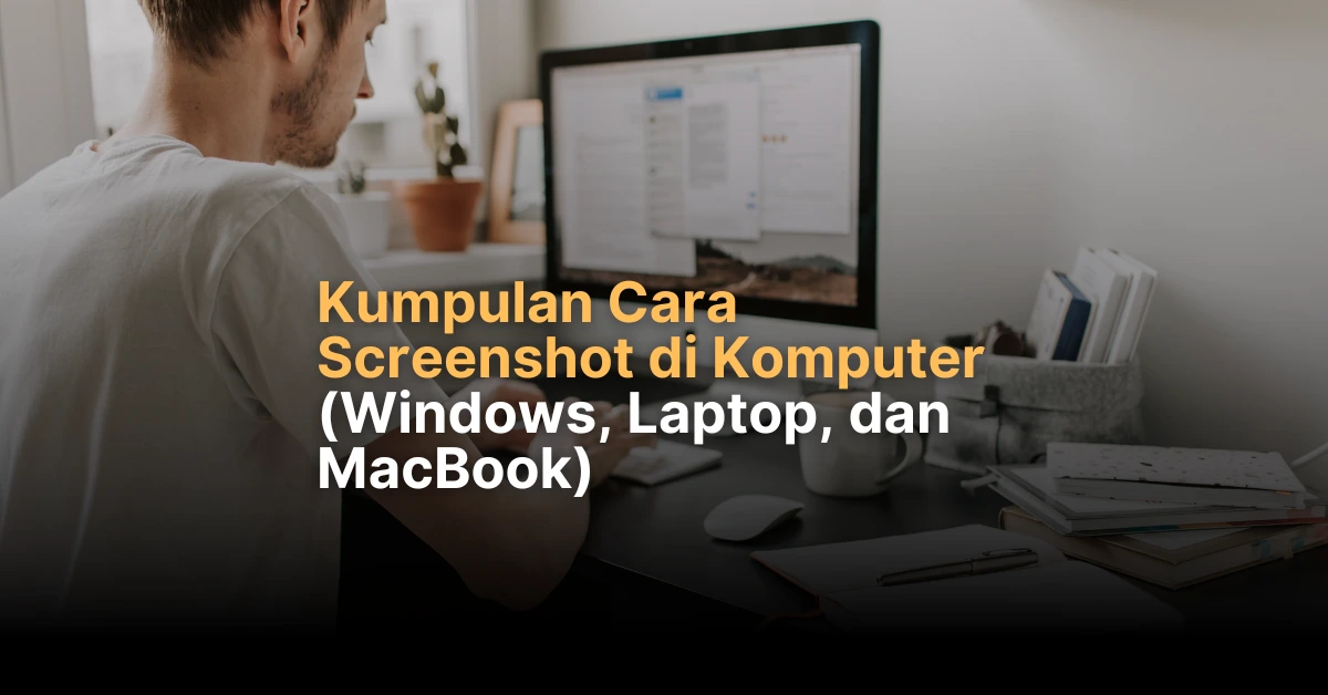 Cara Screenshot di Komputer (Windows, Laptop, dan MacBook)