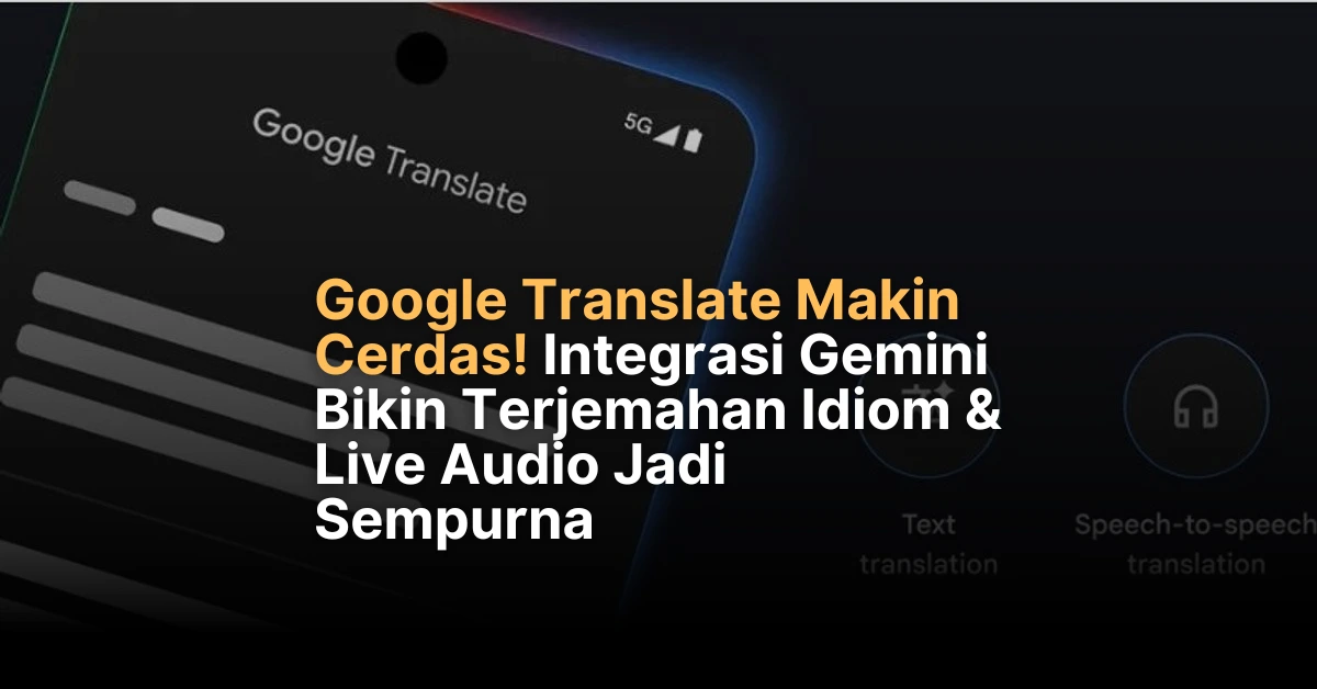 Update Google Translate: Integrasi Gemini untuk Terjemahan Akurat