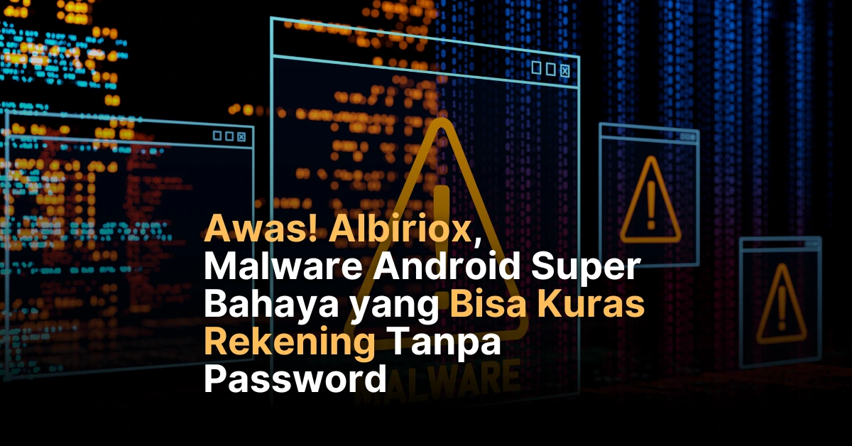 Waspada Serangan Albiriox: Malware Perampok Saldo Android
