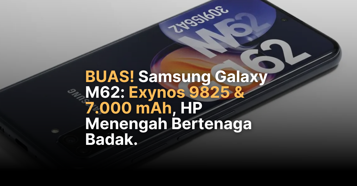 Samsung Galaxy M62: Exynos 9825 & Baterai 7000mAh Tangguh